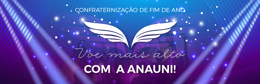 CONFRATERNIZAÇÃO DE FIM DE ANO – VOE MAIS ALTO COM A ANAUNI