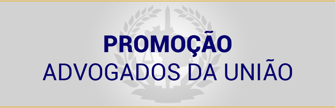 PROMOÇÃO DE ADVOGADOS DA UNIÃO: AGU acolhe tese da ANAUNI quanto ao número de vagas