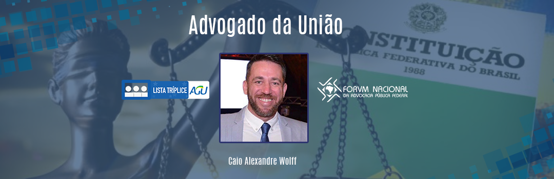 LISTA TRÍPLICE: CONHEÇA O ADVOGADO DA UNIÃO CAIO ALEXANDRE WOLFF