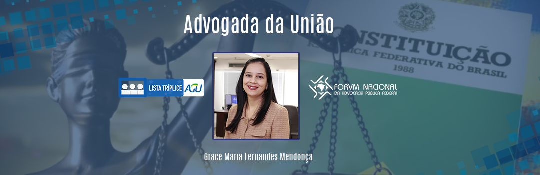 LISTA TRÍPLICE: CONHEÇA A ADVOGADA DA UNIÃO GRACE MARIA FERNANDES MENDONÇA