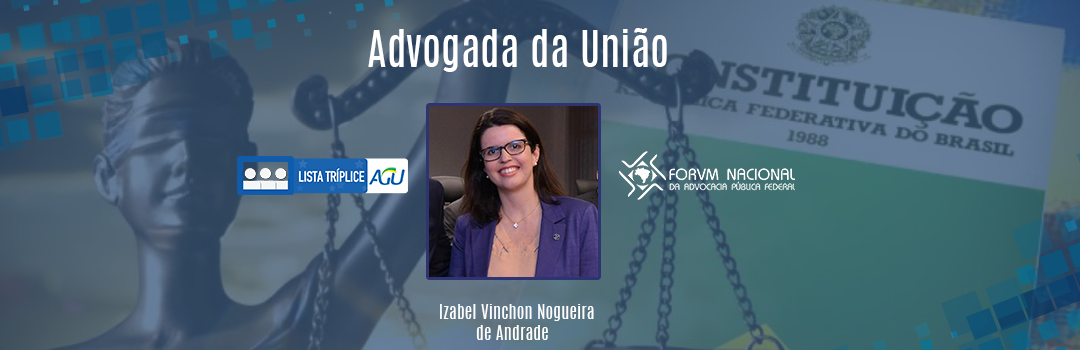 LISTA TRÍPLICE: CONHEÇA A ADVOGADA DA UNIÃO IZABEL VINCHON NOGUEIRA DE ANDRADE