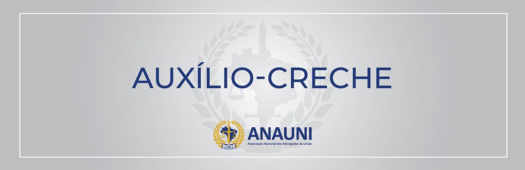AUXÍLIO CRECHE: ANAUNI PROTOCOLA O SEGUNDO LOTE E INICIA RECEBIMENTO DE DOCUMENTAÇÃO DO TERCEIRO ATÉ O DIA 13 DE DEZEMBRO