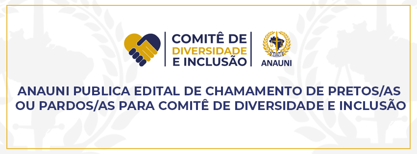 ANAUNI PUBLICA EDITAL DE CHAMAMENTO DE PRETOS/AS OU PARDOS/AS PARA COMITÊ DE DIVERSIDADE E INCLUSÃO