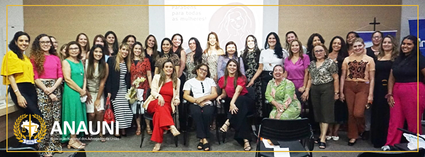 ANAUNI MARCA PRESENÇA NO EVENTO DA MULHER PROMOVIDO PELA AGU