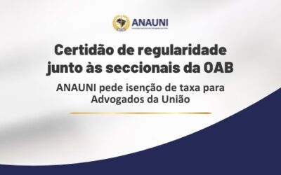 ANAUNI pede isenção de cobrança para emissão da certidão de regularidade de Advogados da União