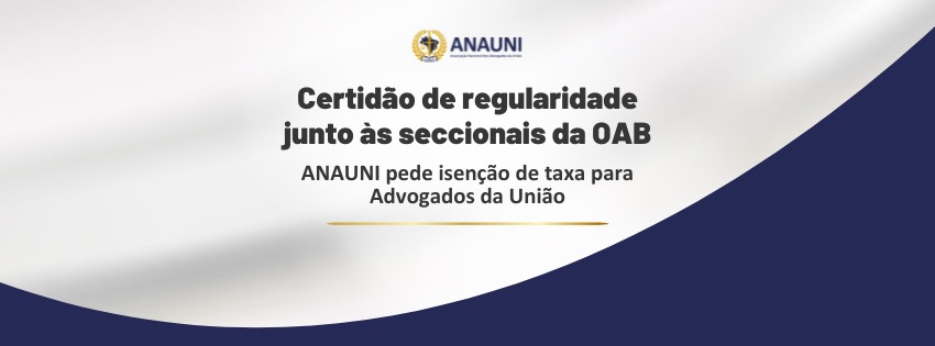 ANAUNI pede isenção de cobrança para emissão da certidão de regularidade de Advogados da União