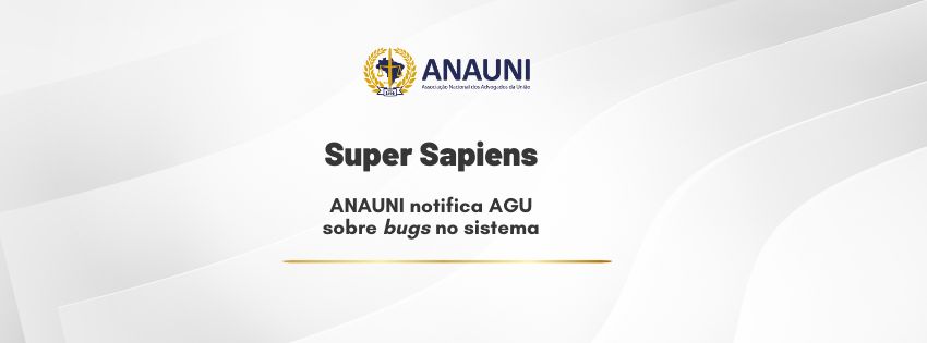 ANAUNI pede correção de falhas graves no sistema Super Sapiens utilizado pelos Advogados da União