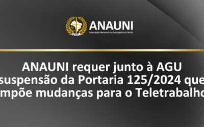 ANAUNI requer suspensão dos efeitos da Portaria n. 125/2024 que regulamentou o teletrabalho