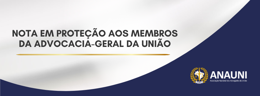 NOTA EM PROTEÇÃO AOS MEMBROS DA ADVOCACIA-GERAL DA UNIÃO