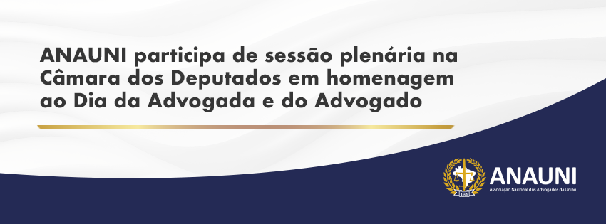ANAUNI participa de sessão plenária na Câmara dos Deputados em homenagem ao Dia da Advogada e do Advogado